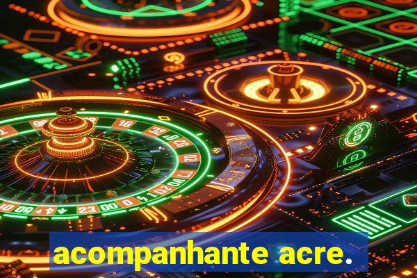 acompanhante acre.